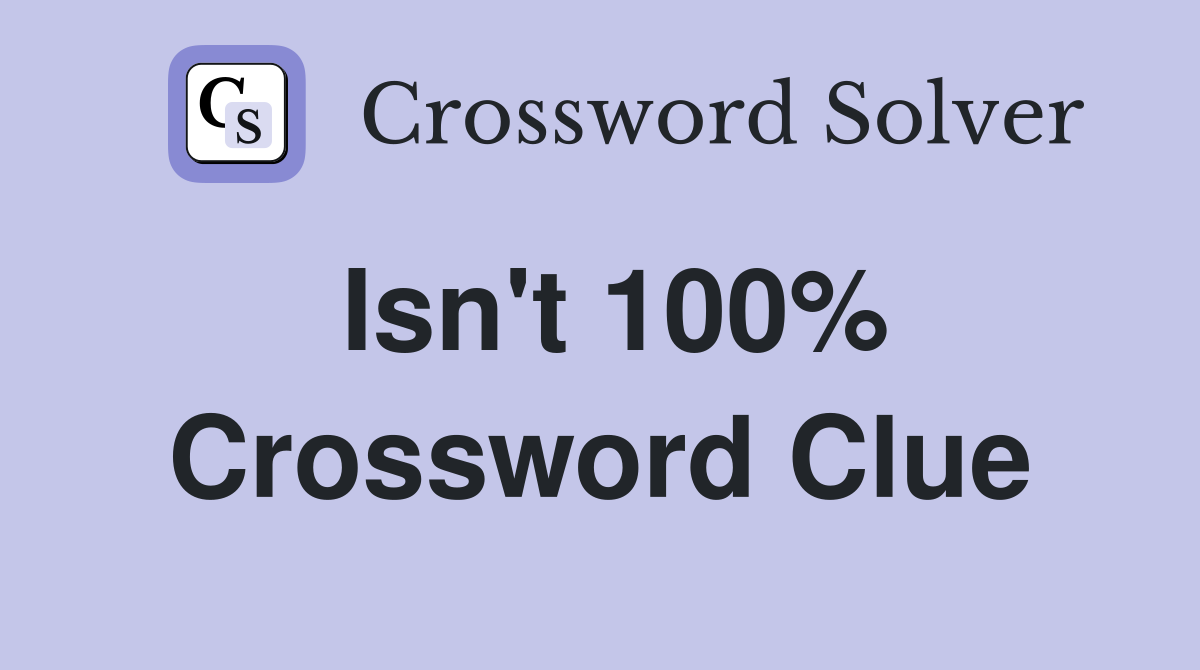 Isn't 100 Crossword Clue Answers Crossword Solver
